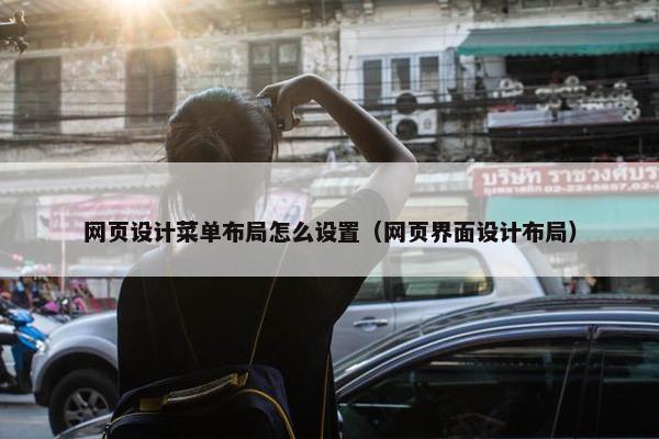 网页设计菜单布局怎么设置（网页界面设计布局）