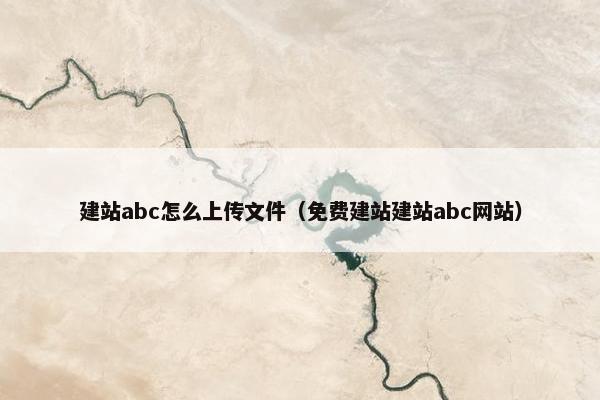 建站abc怎么上传文件（免费建站建站abc网站）