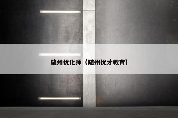 随州优化师（随州优才教育）
