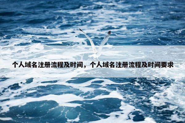 个人域名注册流程及时间，个人域名注册流程及时间要求