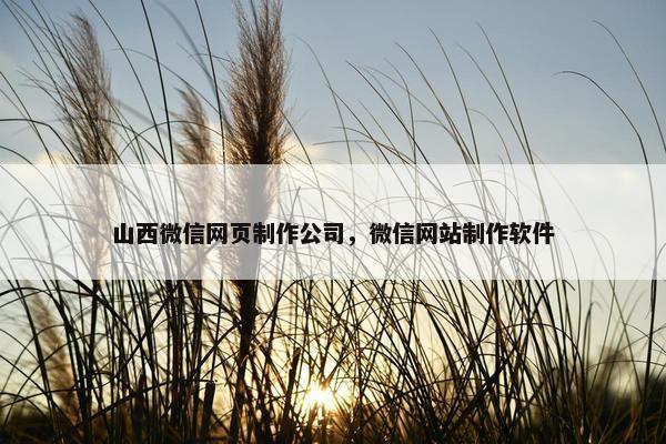 山西微信网页制作公司，微信网站制作软件