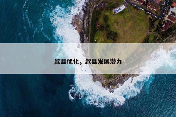 歙县优化，歙县发展潜力