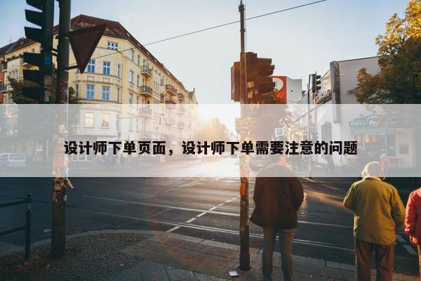 设计师下单页面，设计师下单需要注意的问题