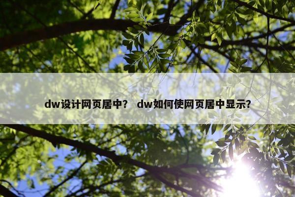 dw设计网页居中？ dw如何使网页居中显示？
