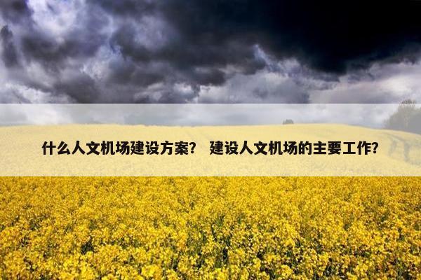 什么人文机场建设方案？ 建设人文机场的主要工作？