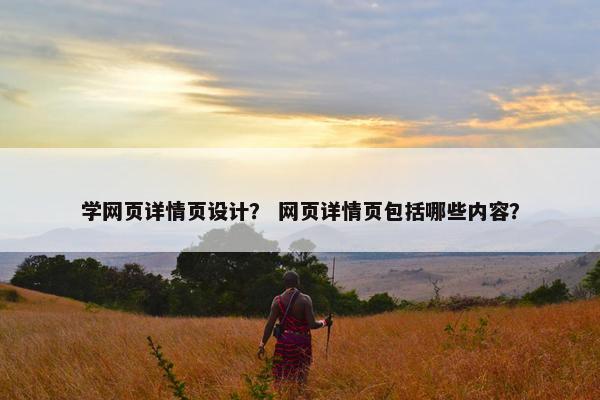 学网页详情页设计？ 网页详情页包括哪些内容？