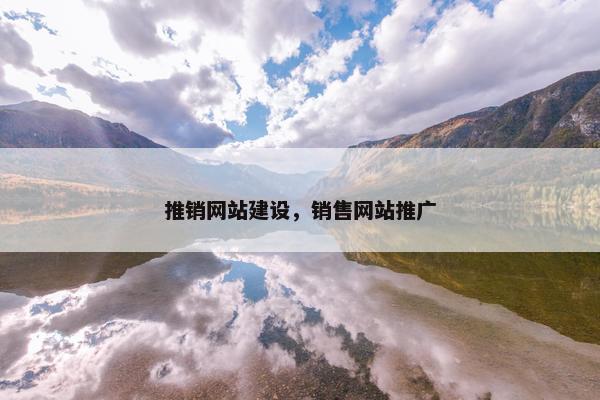 推销网站建设，销售网站推广