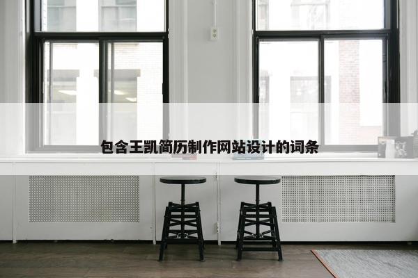 包含王凯简历制作网站设计的词条