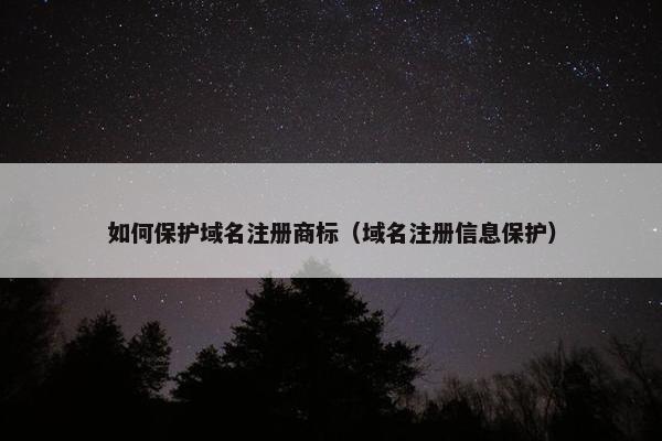 如何保护域名注册商标（域名注册信息保护）