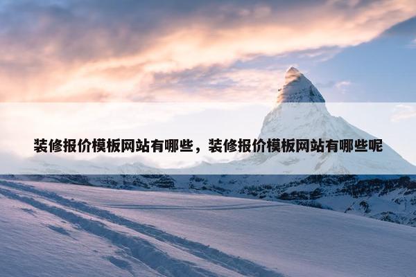 装修报价模板网站有哪些，装修报价模板网站有哪些呢