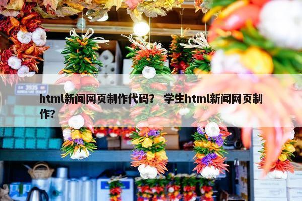 html新闻网页制作代码？ 学生html新闻网页制作？