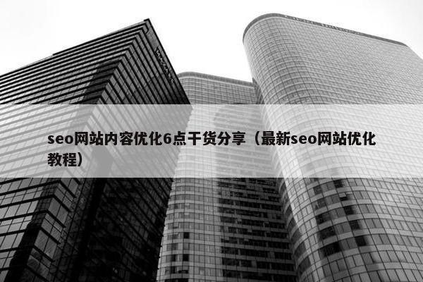 seo网站内容优化6点干货分享（最新seo网站优化教程）
