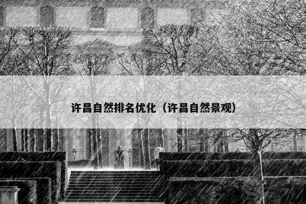 许昌自然排名优化（许昌自然景观）