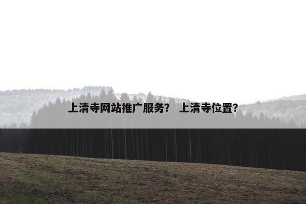 上清寺网站推广服务？ 上清寺位置？