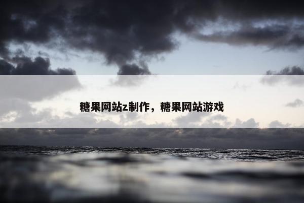 糖果网站z制作，糖果网站游戏