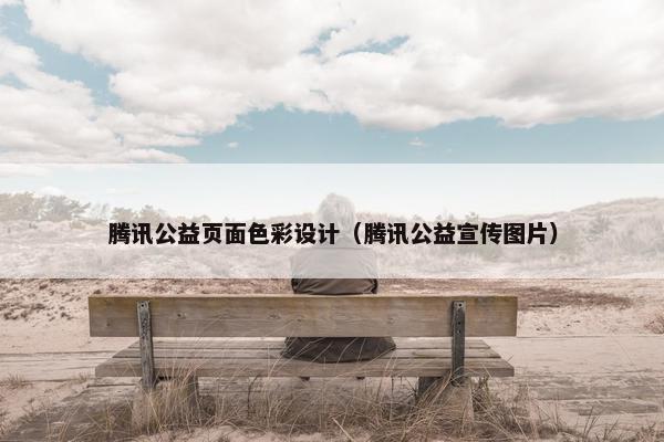腾讯公益页面色彩设计（腾讯公益宣传图片）
