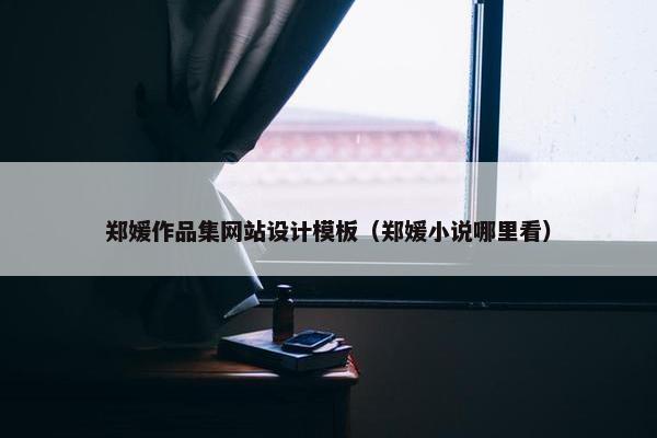郑媛作品集网站设计模板（郑媛小说哪里看）