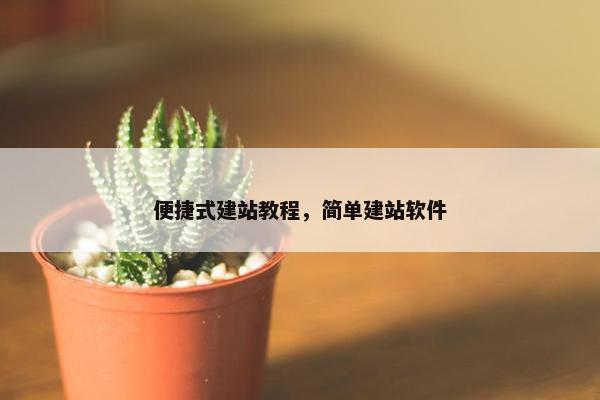 便捷式建站教程，简单建站软件