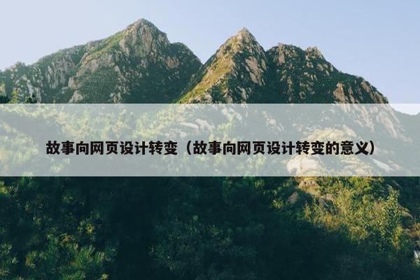故事向网页设计转变（故事向网页设计转变的意义）