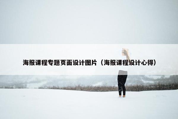 海报课程专题页面设计图片（海报课程设计心得）