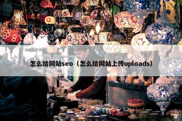 怎么给网站seo（怎么给网站上传uploads）