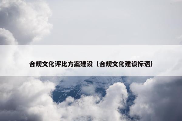 合规文化评比方案建设（合规文化建设标语）