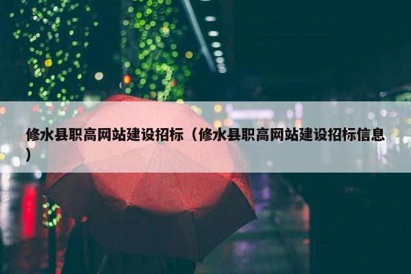 修水县职高网站建设招标（修水县职高网站建设招标信息）