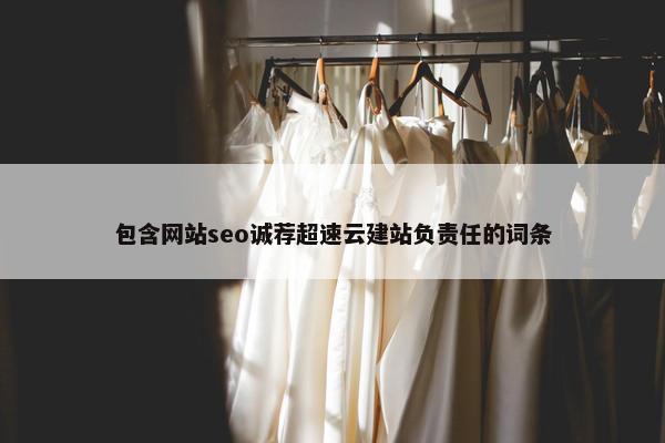 包含网站seo诚荐超速云建站负责任的词条