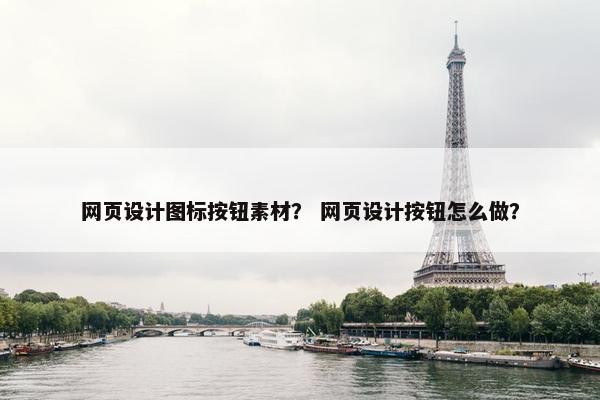 网页设计图标按钮素材？ 网页设计按钮怎么做？