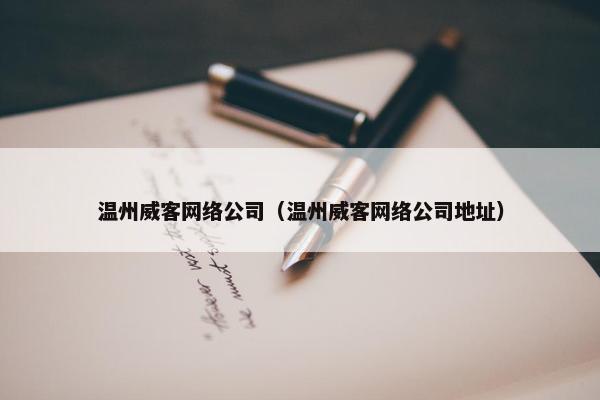 温州威客网络公司（温州威客网络公司地址）