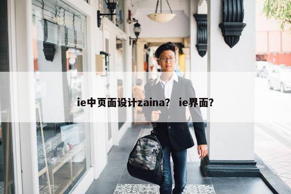 ie中页面设计zaina？ ie界面？