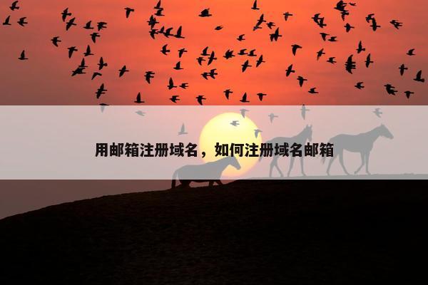 用邮箱注册域名，如何注册域名邮箱