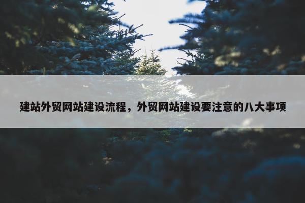 建站外贸网站建设流程，外贸网站建设要注意的八大事项