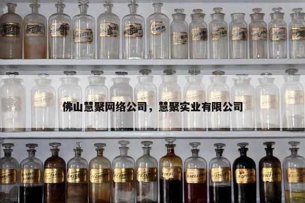 佛山慧聚网络公司，慧聚实业有限公司