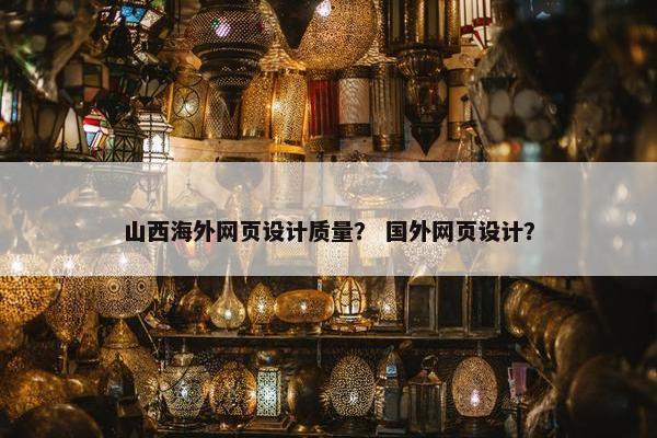 山西海外网页设计质量？ 国外网页设计？