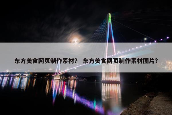 东方美食网页制作素材？ 东方美食网页制作素材图片？
