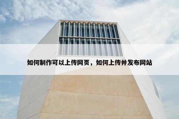 如何制作可以上传网页，如何上传并发布网站