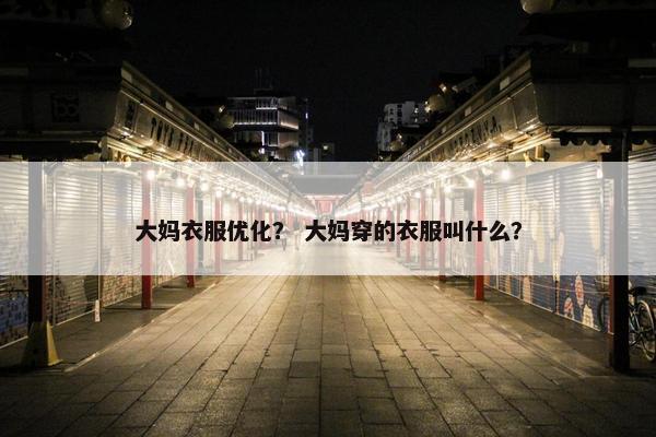 大妈衣服优化？ 大妈穿的衣服叫什么？