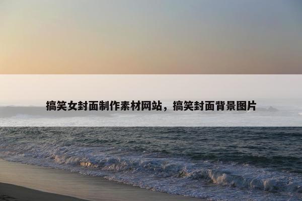 搞笑女封面制作素材网站，搞笑封面背景图片