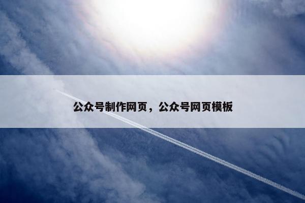 公众号制作网页，公众号网页模板