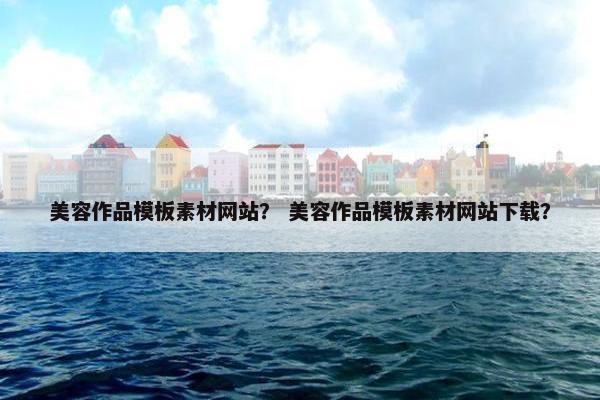 美容作品模板素材网站？ 美容作品模板素材网站下载？