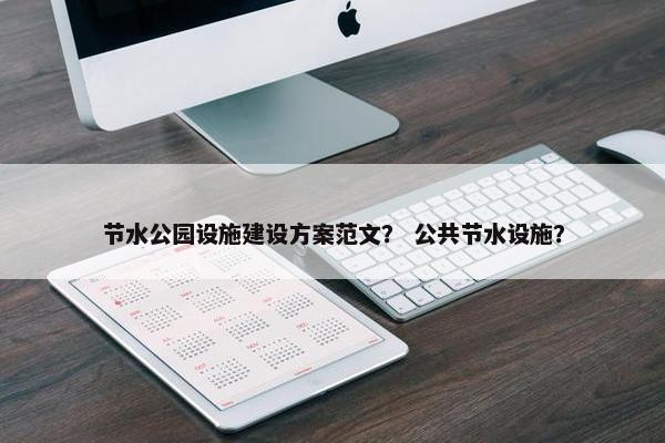 节水公园设施建设方案范文？ 公共节水设施？