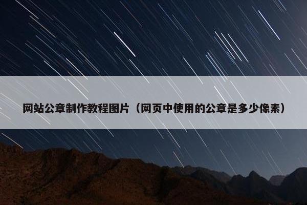 网站公章制作教程图片（网页中使用的公章是多少像素）