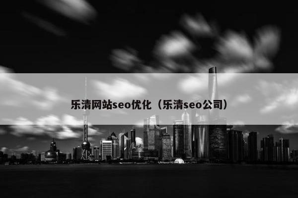 乐清网站seo优化（乐清seo公司）