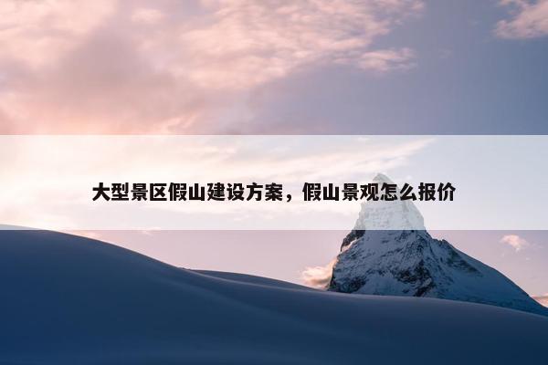 大型景区假山建设方案，假山景观怎么报价