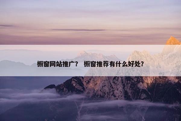 橱窗网站推广？ 橱窗推荐有什么好处？