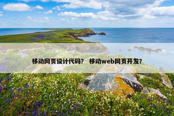 移动网页设计代码？ 移动web网页开发？