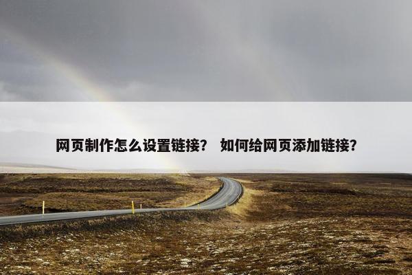 网页制作怎么设置链接？ 如何给网页添加链接？