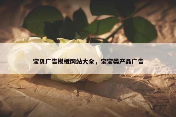 宝贝广告模板网站大全，宝宝类产品广告