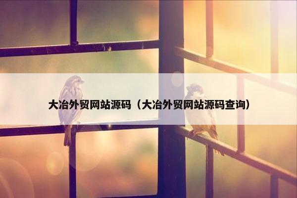 大冶外贸网站源码（大冶外贸网站源码查询）